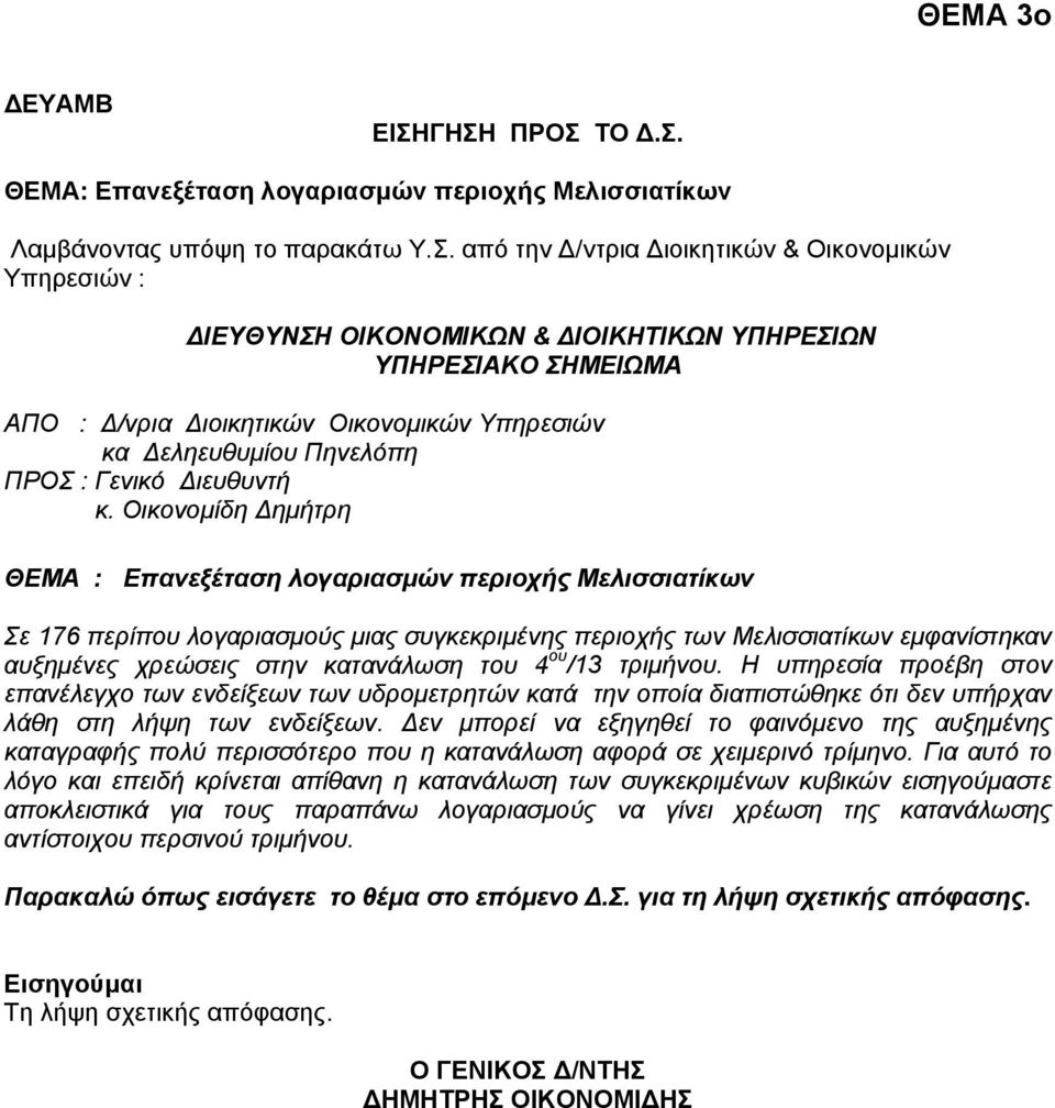 Οικονομίδη Δημήτρη ΘΕΜΑ : Επανεξέταση λογαριασμών περιοχής Μελισσιατίκων Σε 176 περίπου λογαριασμούς μιας συγκεκριμένης περιοχής των Μελισσιατίκων εμφανίστηκαν αυξημένες χρεώσεις στην κατανάλωση του