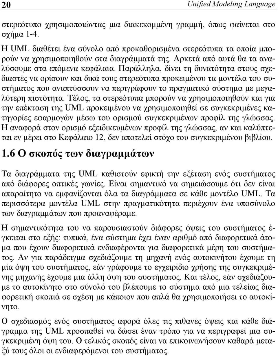 Παράλληλα, δίνει τη δυνατότητα στους σχεδιαστές να ορίσουν και δικά τους στερεότυπα προκειμένου τα μοντέλα του συστήματος που αναπτύσσουν να περιγράφουν το πραγματικό σύστημα με μεγαλύτερη πιστότητα.