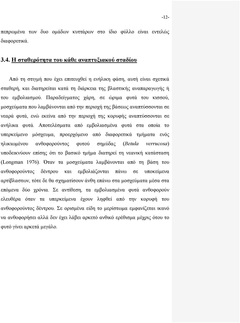 Παραδείγματος χάρη, σε ώριμα φυτά του κισσού, μοσχεύματα που λαμβάνονται από την περιοχή της βάσεως αναπτύσσονται σε νεαρά φυτά, ενώ εκείνα από την περιοχή της κορυφής αναπτύσσονται σε ανήλικα φυτά.