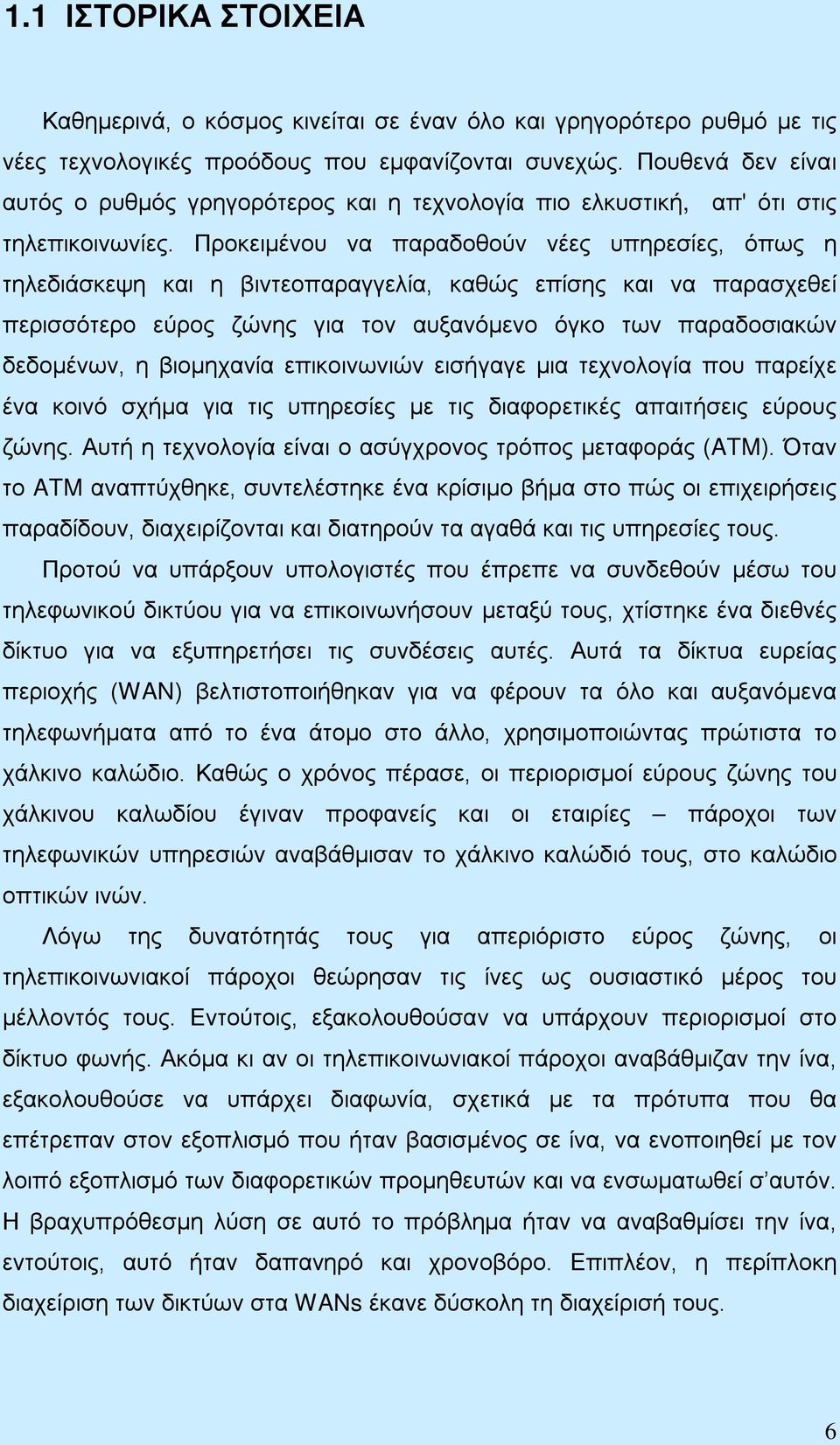 Προκειμένου να παραδοθούν νέες υπηρεσίες, όπως η τηλεδιάσκεψη και η βιντεοπαραγγελία, καθώς επίσης και να παρασχεθεί περισσότερο εύρος ζώνης για τον αυξανόμενο όγκο των παραδοσιακών δεδομένων, η