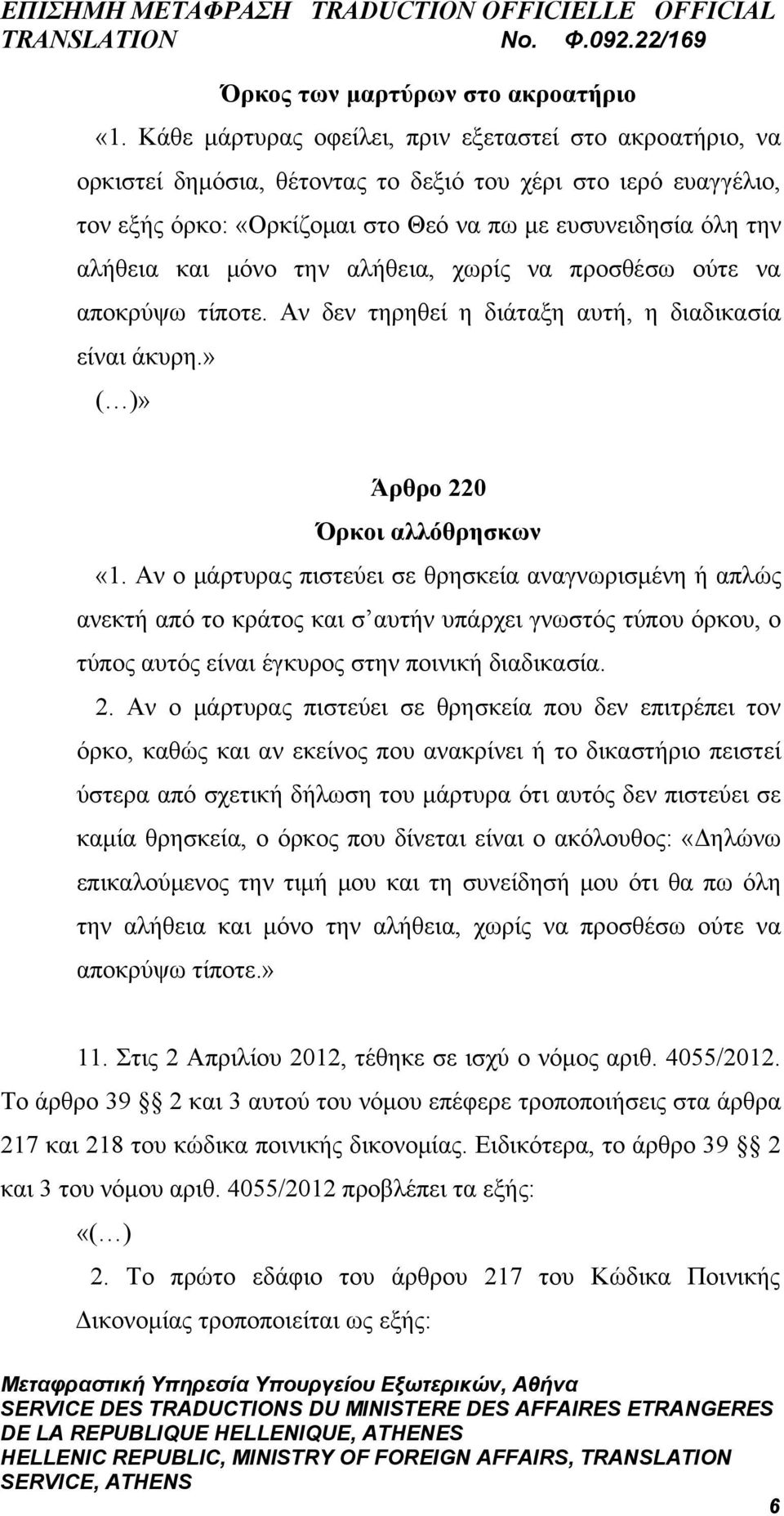 μόνο την αλήθεια, χωρίς να προσθέσω ούτε να αποκρύψω τίποτε. Αν δεν τηρηθεί η διάταξη αυτή, η διαδικασία είναι άκυρη.» ( )» Άρθρο 220 Όρκοι αλλόθρησκων «1.