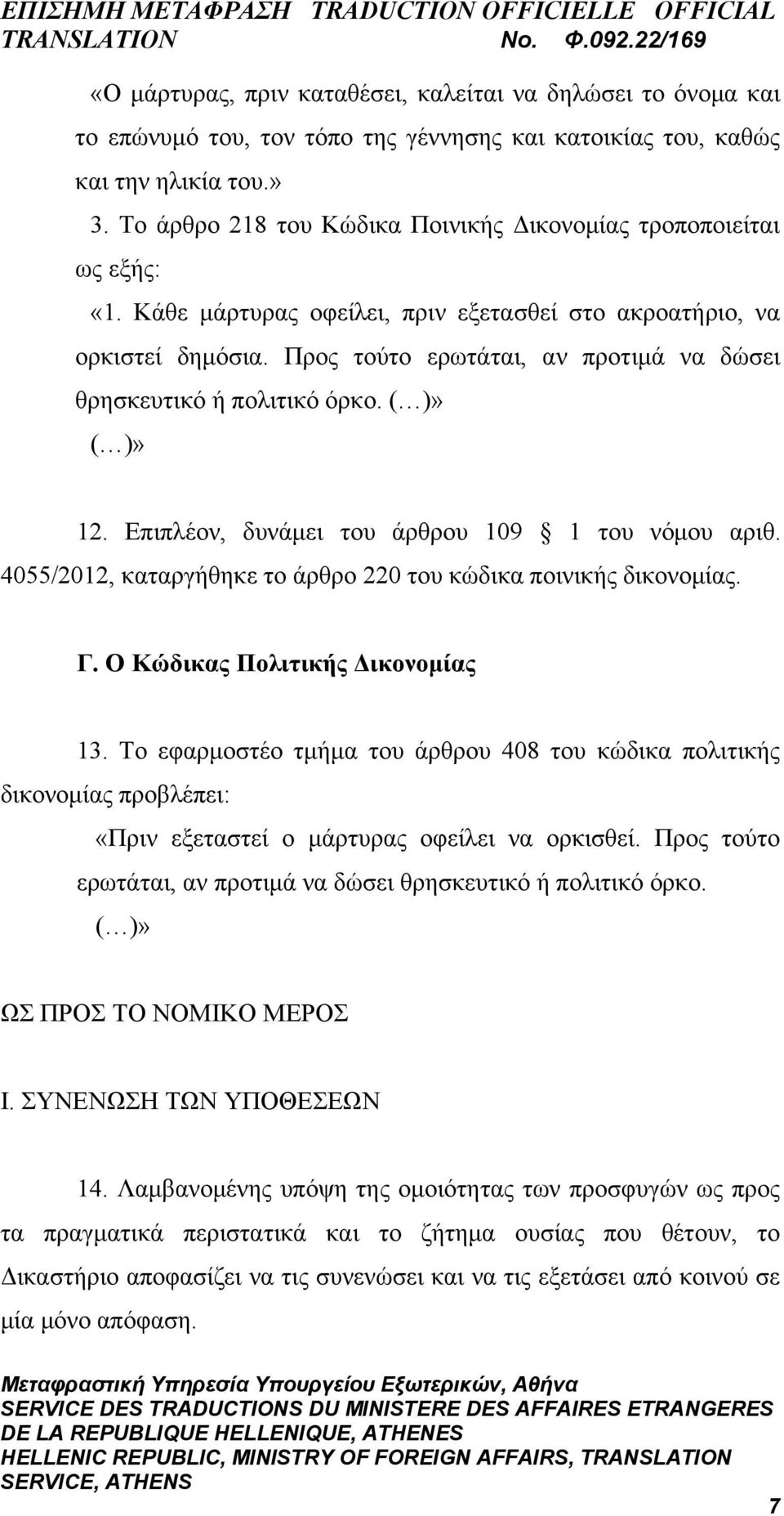 Προς τούτο ερωτάται, αν προτιμά να δώσει θρησκευτικό ή πολιτικό όρκο. ( )» ( )» 12. Επιπλέον, δυνάμει του άρθρου 109 1 του νόμου αριθ.