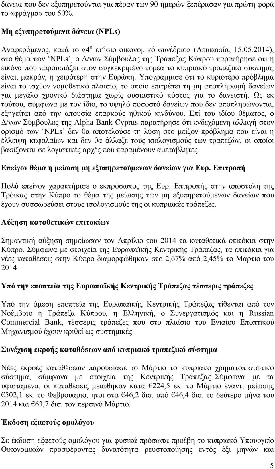 2014), στο θέµα των NPLs, ο Δ/νων Σύµβουλος της Τράπεζας Κύπρου παρατήρησε ότι η εικόνα που παρουσιάζει στον συγκεκριµένο τοµέα το κυπριακό τραπεζικό σύστηµα, είναι, µακράν, η χειρότερη στην Ευρώπη.