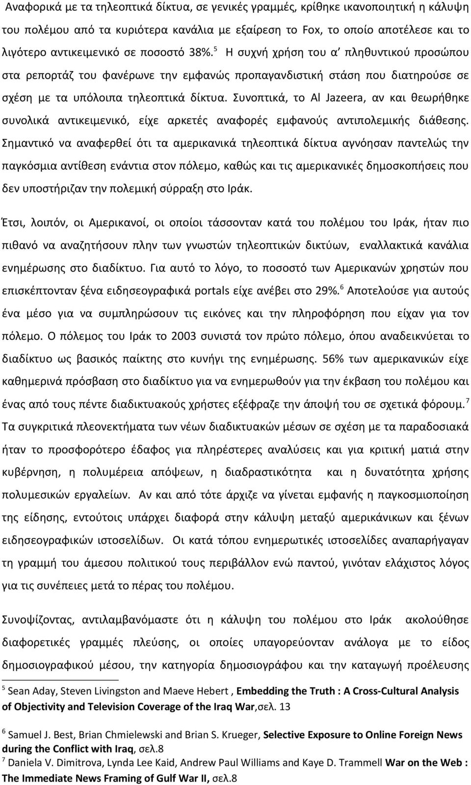 Συνοπτικά, το Al Jazeera, αν και θεωρήθηκε συνολικά αντικειμενικό, είχε αρκετές αναφορές εμφανούς αντιπολεμικής διάθεσης.