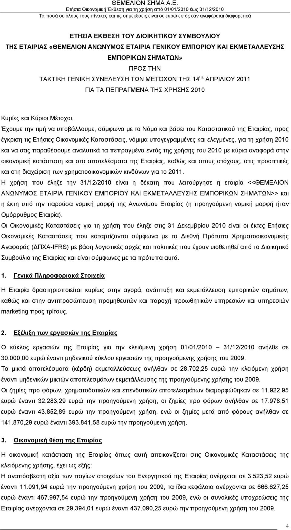 Καταστάσεις, νόμιμα υπογεγραμμένες και ελεγμένες, για τη χρήση 2010 και να σας παραθέσουμε αναλυτικά τα πεπραγμένα εντός της χρήσης του 2010 με κύρια αναφορά στην οικονομική κατάσταση και στα