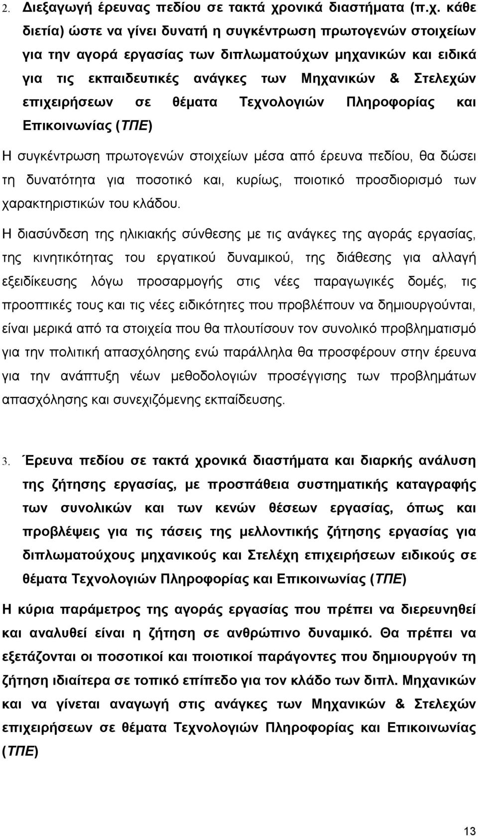 κάθε διετία) ώστε να γίνει δυνατή η συγκέντρωση πρωτογενών στοιχείων για την αγορά εργασίας των διπλωματούχων μηχανικών και ειδικά για τις εκπαιδευτικές ανάγκες των Μηχανικών & Στελεχών επιχειρήσεων