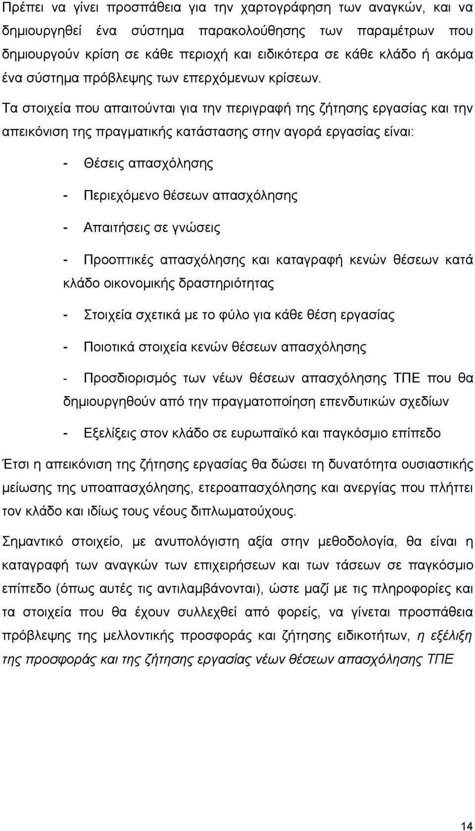 Τα στοιχεία που απαιτούνται για την περιγραφή της ζήτησης εργασίας και την απεικόνιση της πραγματικής κατάστασης στην αγορά εργασίας είναι: - Θέσεις απασχόλησης - Περιεχόμενο θέσεων απασχόλησης -