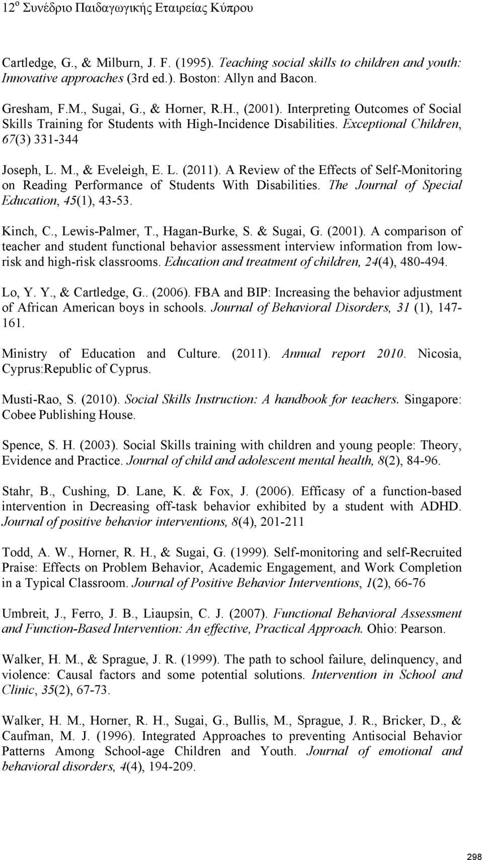 A Review of the Effects of Self-Monitoring on Reading Performance of Students With Disabilities. The Journal of Special Education, 45(1), 43-53. Kinch, C., Lewis-Palmer, T., Hagan-Burke, S.