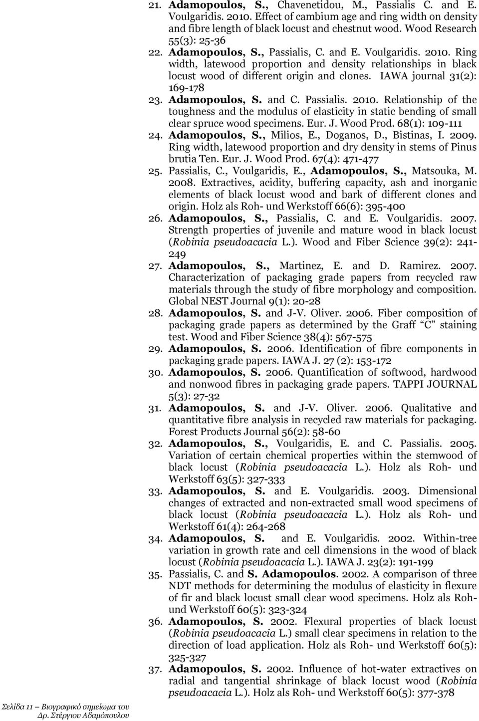 Ring width, latewood proportion and density relationships in black locust wood of different origin and clones. IAWA journal 31(2): 169-178 23. Adamopoulos, S. and C. Passialis. 2010.