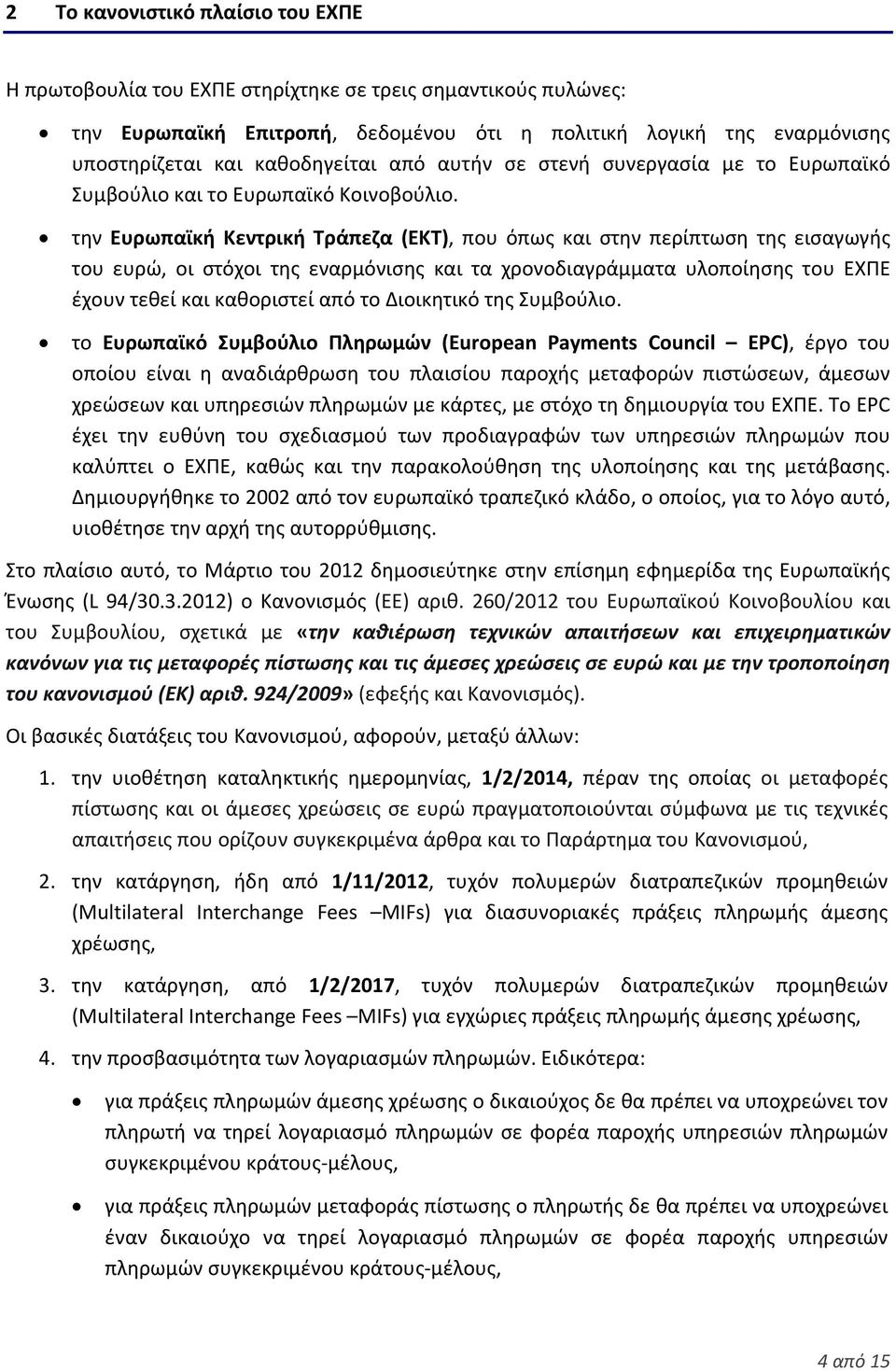 την Ευρωπαϊκή Κεντρική Τράπεζα (ΕΚΤ), που όπως και στην περίπτωση της εισαγωγής του ευρώ, οι στόχοι της εναρμόνισης και τα χρονοδιαγράμματα υλοποίησης του ΕΧΠΕ έχουν τεθεί και καθοριστεί από το