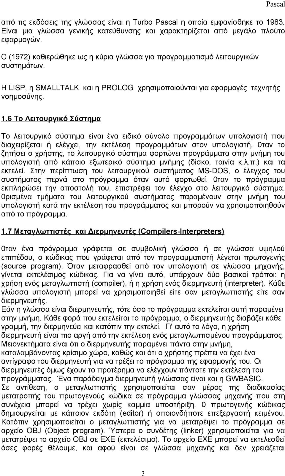 6 Το Λειτουργικό Σύστημα Το λειτουργικό σύστημα είναι ένα ειδικό σύνολο προγραμμάτων υπολογιστή που διαχειρίζεται ή ελέγχει, την εκτέλεση προγραμμάτων στον υπολογιστή.