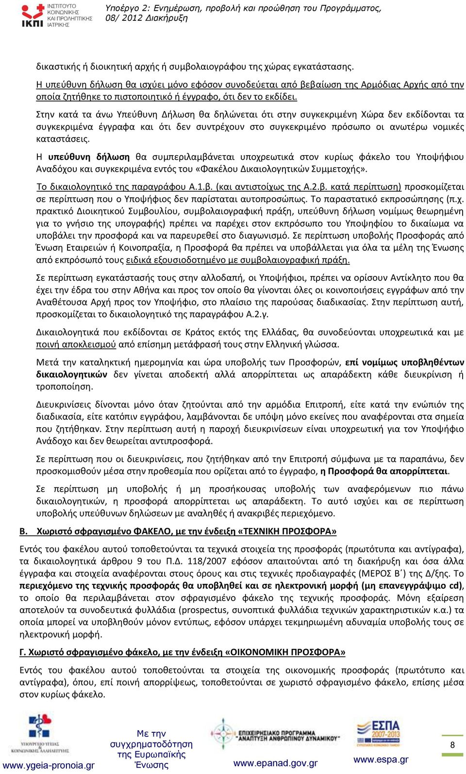 Στην κατά τα άνω Υπεύθυνη Δήλωση θα δηλώνεται ότι στην συγκεκριμένη Χώρα δεν εκδίδονται τα συγκεκριμένα έγγραφα και ότι δεν συντρέχουν στο συγκεκριμένο πρόσωπο οι ανωτέρω νομικές καταστάσεις.