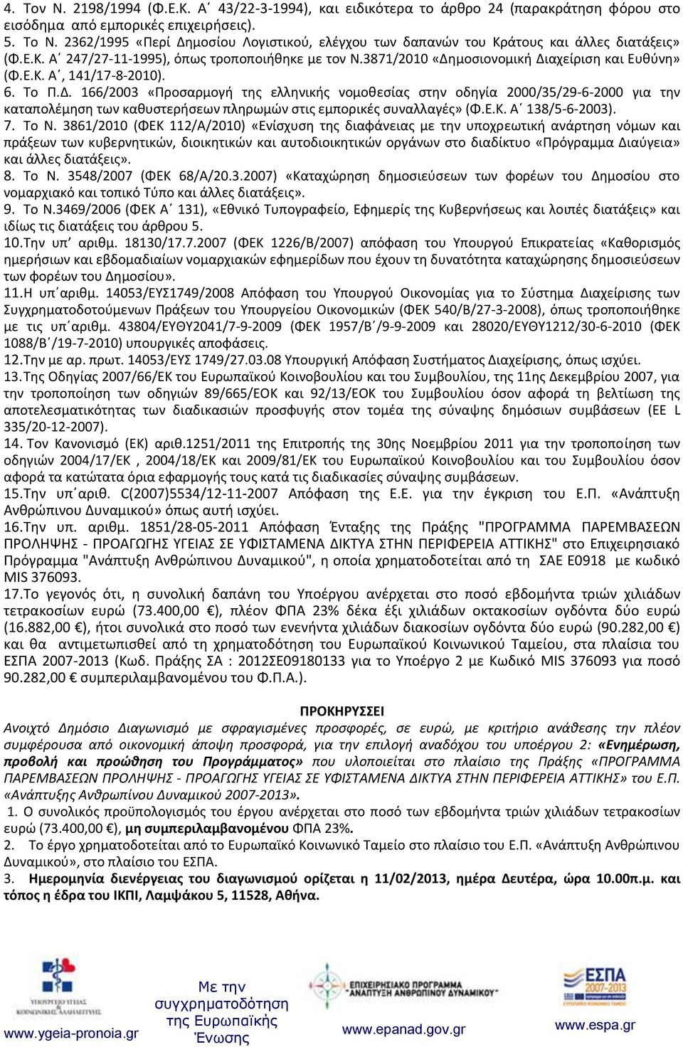 6. Το Π.Δ. 166/2003 «Προσαρμογή της ελληνικής νομοθεσίας στην οδηγία 2000/35/29-6-2000 για την καταπολέμηση των καθυστερήσεων πληρωμών στις εμπορικές συναλλαγές» (Φ.Ε.Κ. Α 138/5-6-2003). 7. Το Ν.