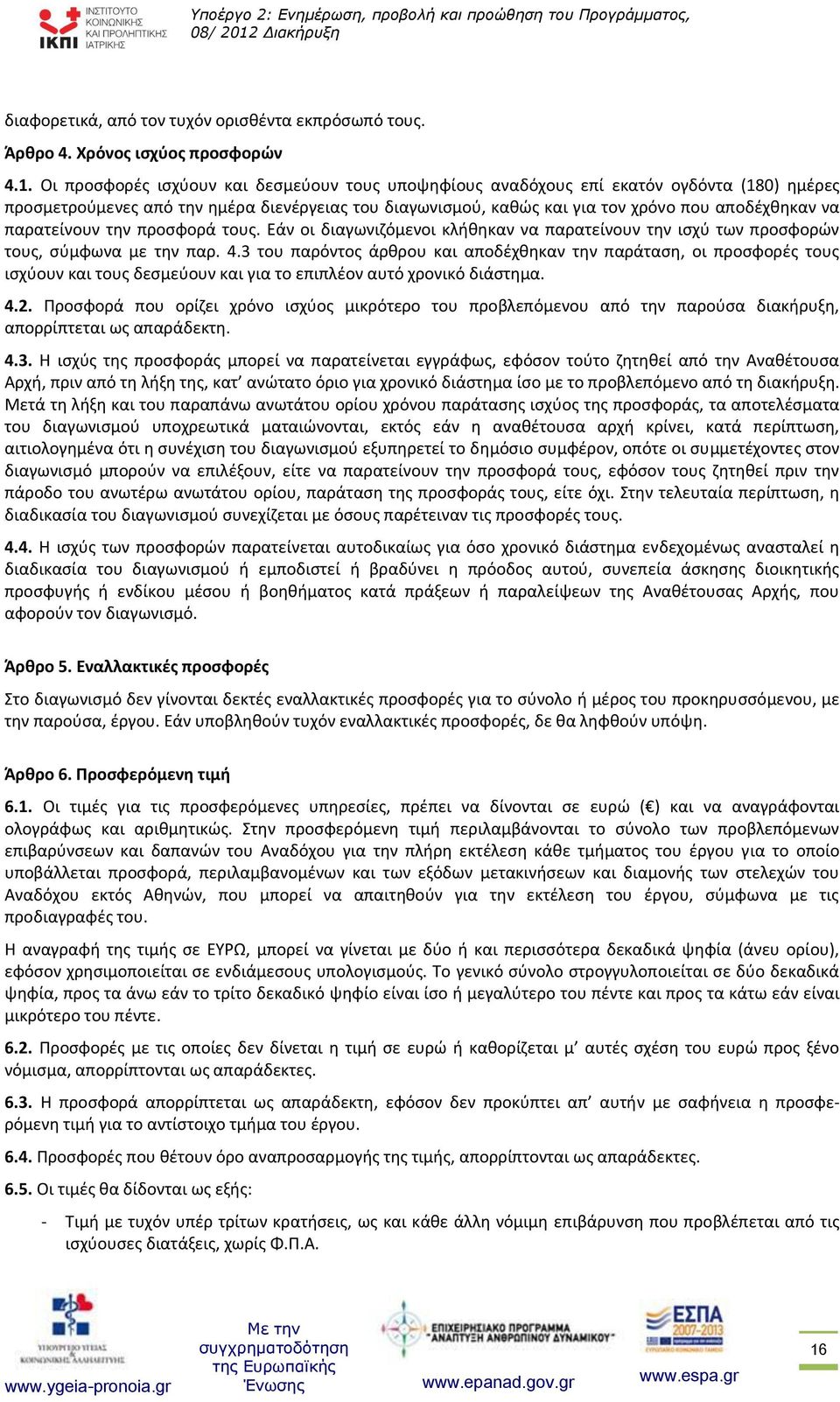 παρατείνουν την προσφορά τους. Εάν οι διαγωνιζόμενοι κλήθηκαν να παρατείνουν την ισχύ των προσφορών τους, σύμφωνα με την παρ. 4.