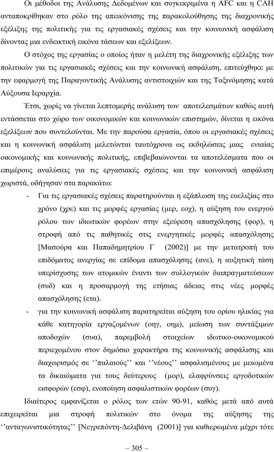 Ο στόχος της εργασίας ο οποίος ήταν η µελέτη της διαχρονικής εξέλιξης των πολιτικών για τις εργασιακές σχέσεις και την κοινωνική ασφάλιση, επιτεύχθηκε µε την εφαρµογή της Παραγοντικής Ανάλυσης