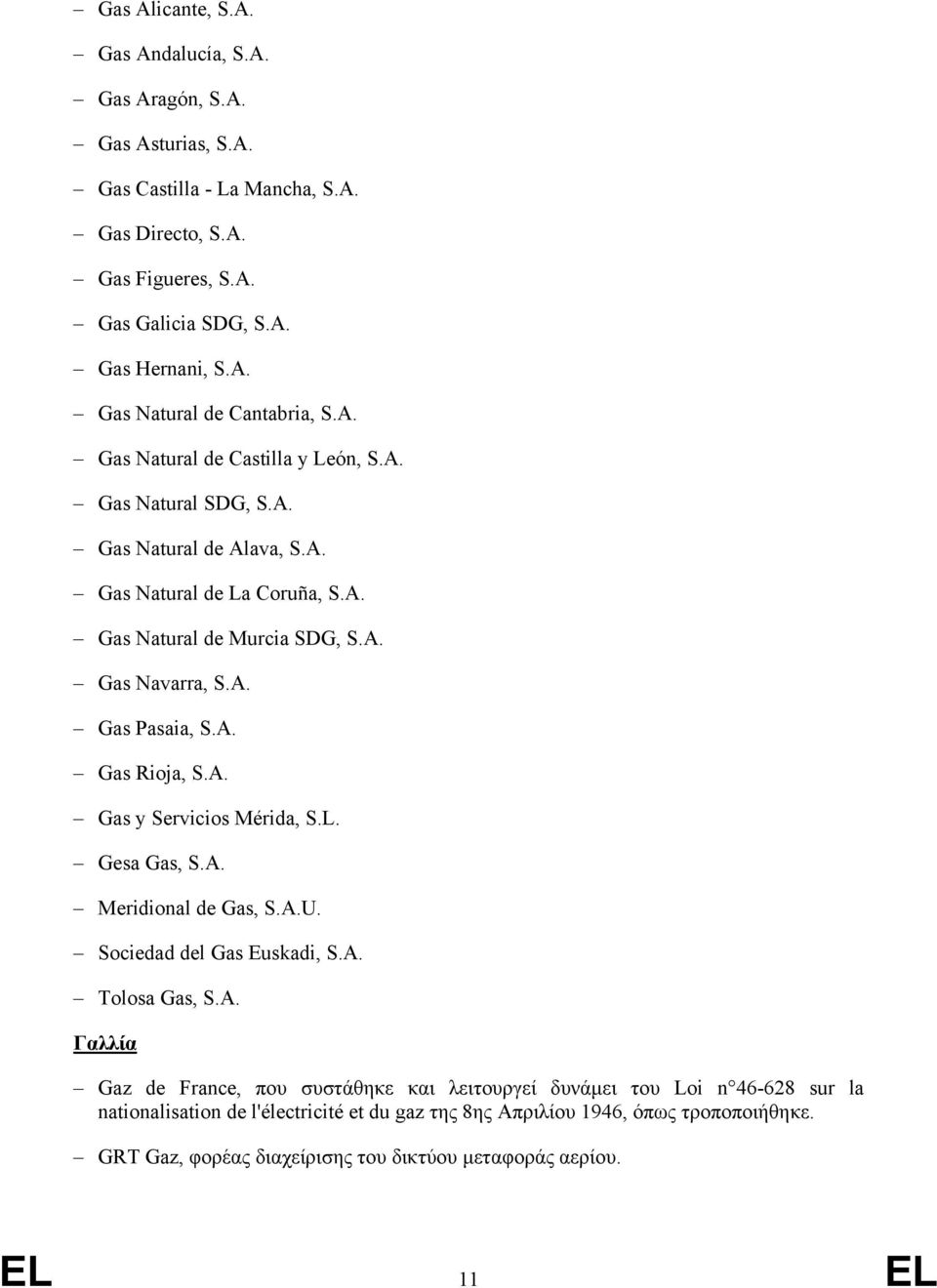 A. Gas y Servicios Mérida, S.L. Gesa Gas, S.A. Meridional de Gas, S.A.U. Sociedad del Gas Euskadi, S.A. Tolosa Gas, S.A. Γαλλία Gaz de France, που συστάθηκε και λειτουργεί δυνάµει του Loi n 46-628 sur la nationalisation de l'électricité et du gaz της 8ης Απριλίου 1946, όπως τροποποιήθηκε.