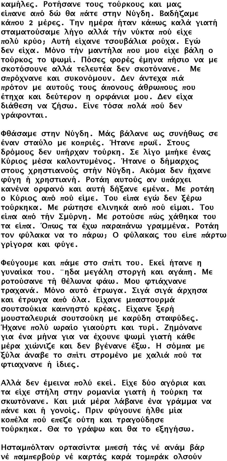 Πόσες φορές έμηνα πήσιο να με σκοτόσουνε αλλά τελευτέα δεν σκοτόνανε. Με σπρόχνανε και συκονόμουν. Δεν άντεχα πιά πρότον με αυτούς τους άπονους άθρωπους που έτηχα και δεύτερον η ορφάνια μου.