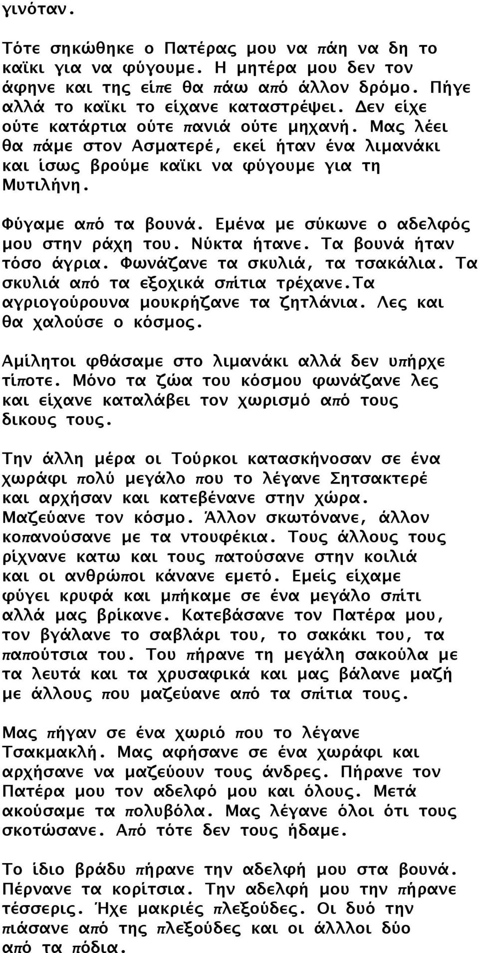 Εμένα με σύκωνε ο αδελφός μου στην ράχη του. Νύκτα ήτανε. Τα βουνά ήταν τόσο άγρια. Φωνάζανε τα σκυλιά, τα τσακάλια. Τα σκυλιά από τα εξοχικά σπίτια τρέχανε.τα αγριογούρουνα μουκρήζανε τα ζητλάνια.