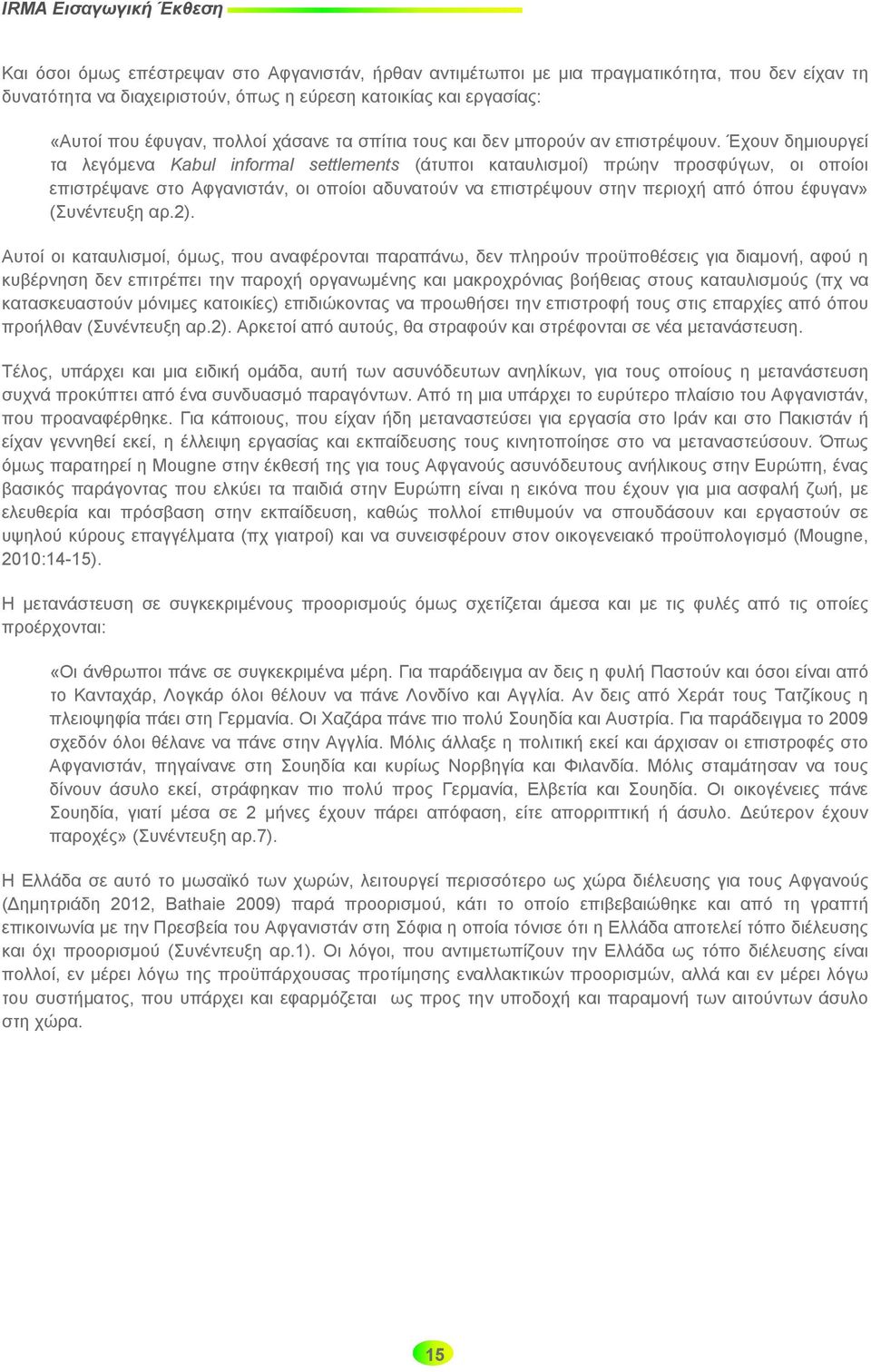 Έχουν δημιουργεί τα λεγόμενα Kabul informal settlements (άτυποι καταυλισμοί) πρώην προσφύγων, οι οποίοι επιστρέψανε στο Αφγανιστάν, οι οποίοι αδυνατούν να επιστρέψουν στην περιοχή από όπου έφυγαν»