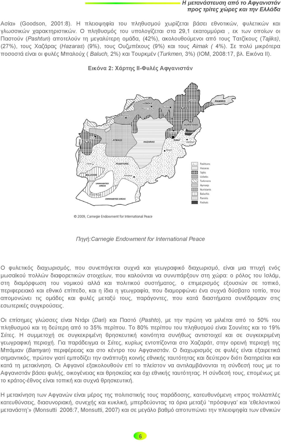 (9%), τους Ουζμπέκους (9%) και τους Aimak ( 4%). Σε πολύ μικρότερα ποσοστά είναι οι φυλές Μπαλούχ ( Baluch, 2%) και Τουρκμέν (Turkmen, 3%) (ΙΟΜ, 2008:17, βλ. Εικόνα ΙΙ).