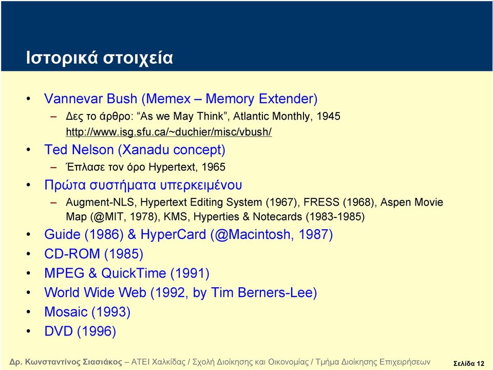 Hypertext Editing System (1967), FRESS (1968), Aspen Movie Map (@MIT, 1978), KMS, Hyperties & Notecards (1983-1985) Guide (1986) &