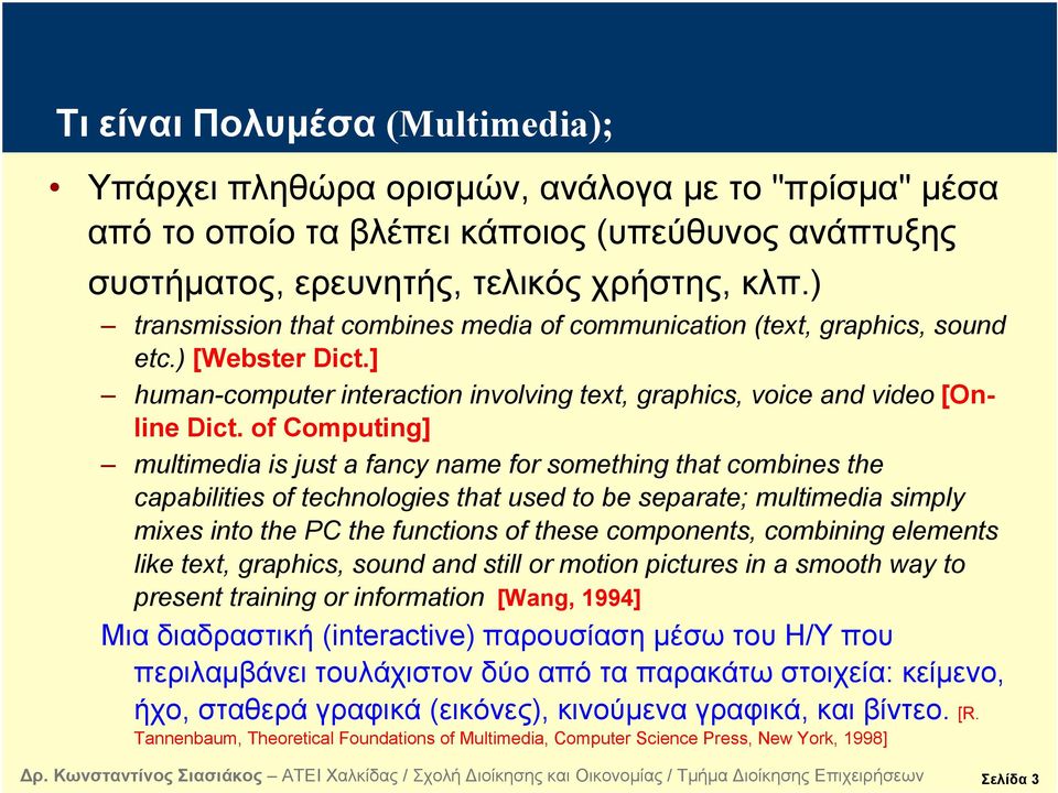 of Computing] multimedia is just a fancy name for something that combines the capabilities of technologies that used to be separate; multimedia simply mixes into the PC the functions of these