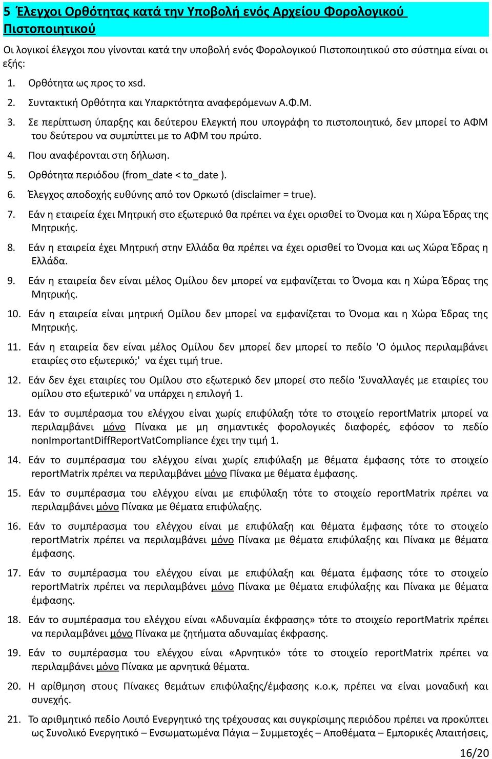 Σε περίπτωση ύπαρξης και δεύτερου Ελεγκτή που υπογράφη το πιστοποιητικό, δεν μπορεί το ΑΦΜ του δεύτερου να συμπίπτει με το ΑΦΜ του πρώτο. 4. Που αναφέρονται στη δήλωση. 5.