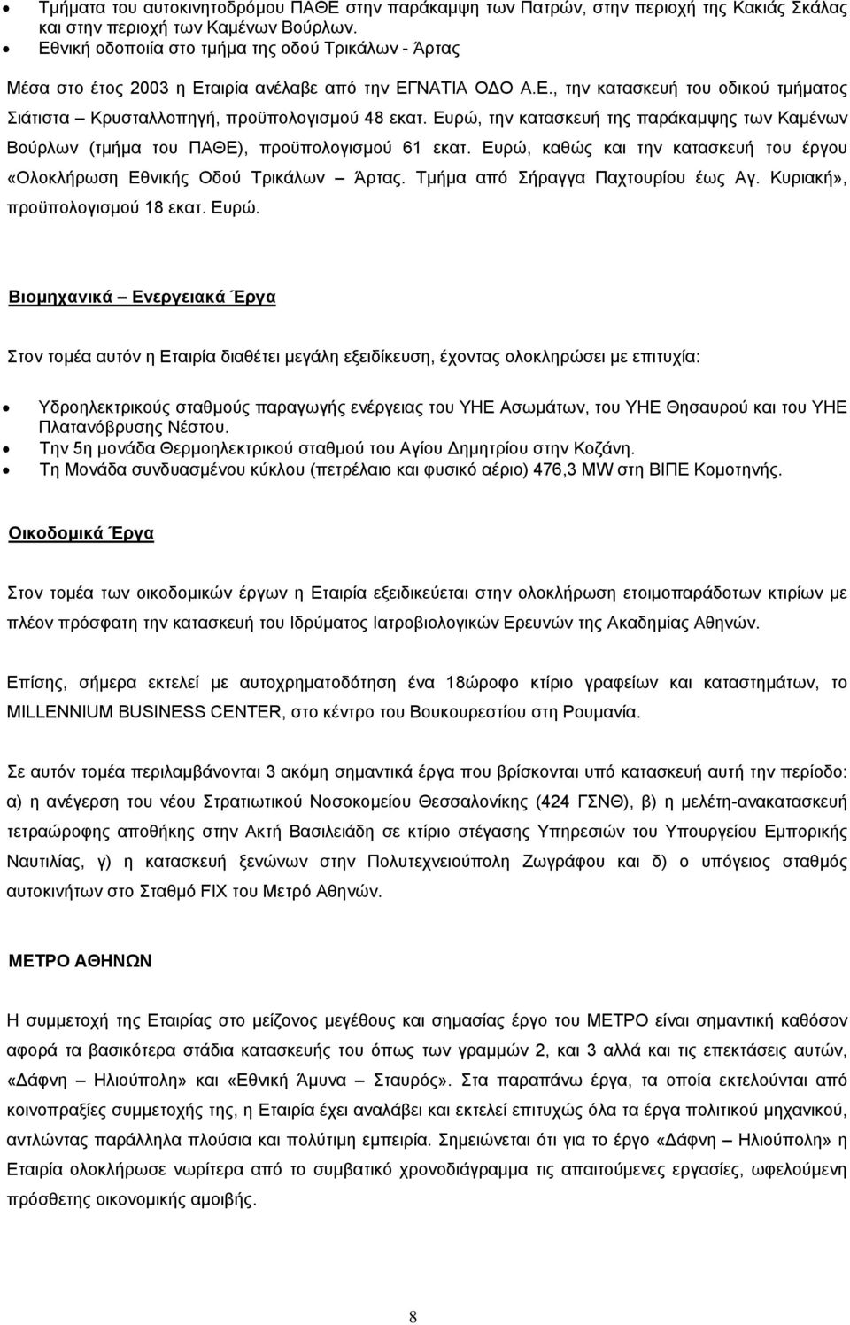 Ευρώ, την κατασκευή της παράκαµψης των Καµένων Βούρλων (τµήµα του ΠΑΘΕ), προϋπολογισµού 61 εκατ. Ευρώ, καθώς και την κατασκευή του έργου «Ολοκλήρωση Εθνικής Οδού Τρικάλων Άρτας.