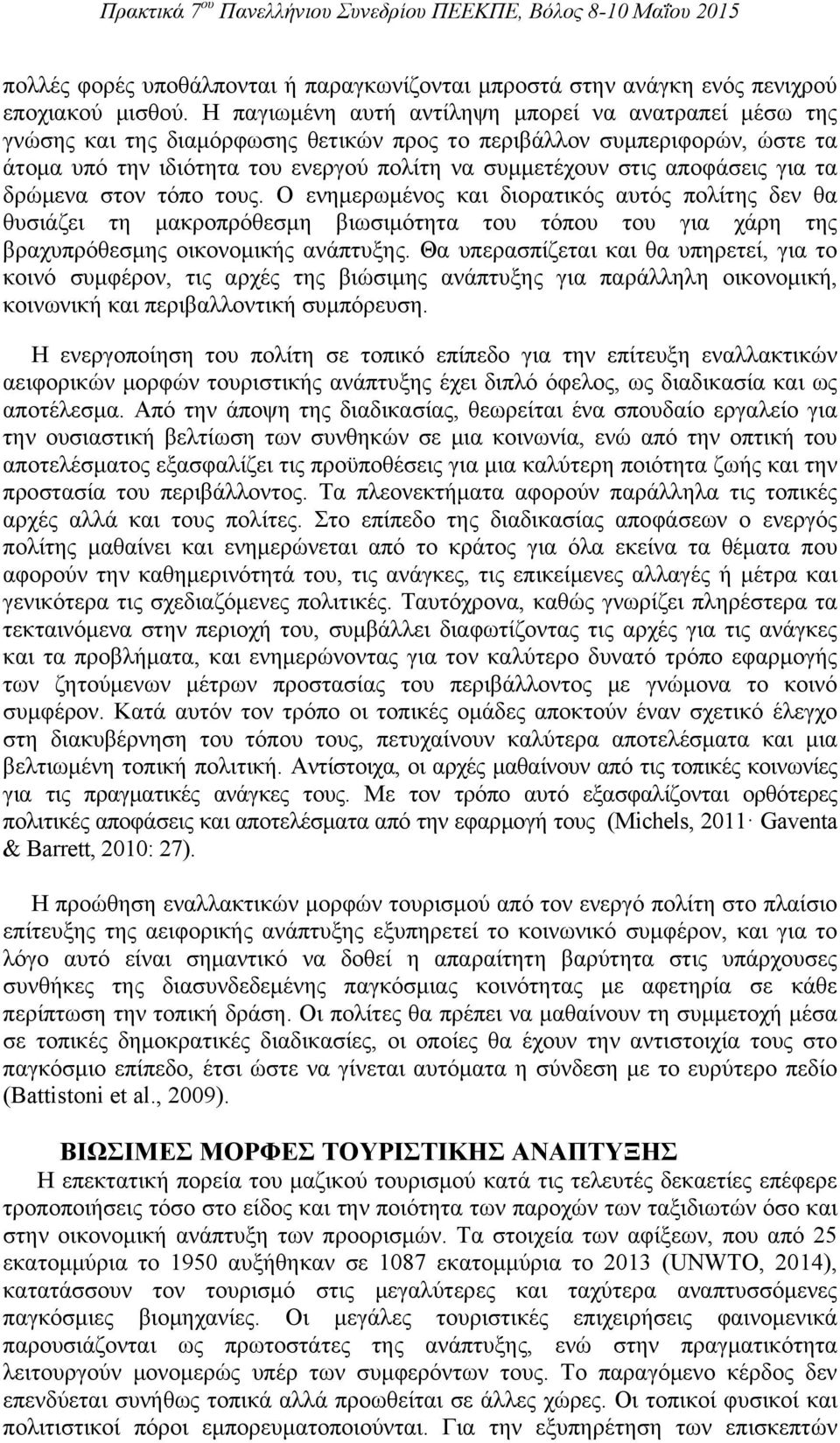 αποφάσεις για τα δρώμενα στον τόπο τους. Ο ενημερωμένος και διορατικός αυτός πολίτης δεν θα θυσιάζει τη μακροπρόθεσμη βιωσιμότητα του τόπου του για χάρη της βραχυπρόθεσμης οικονομικής ανάπτυξης.