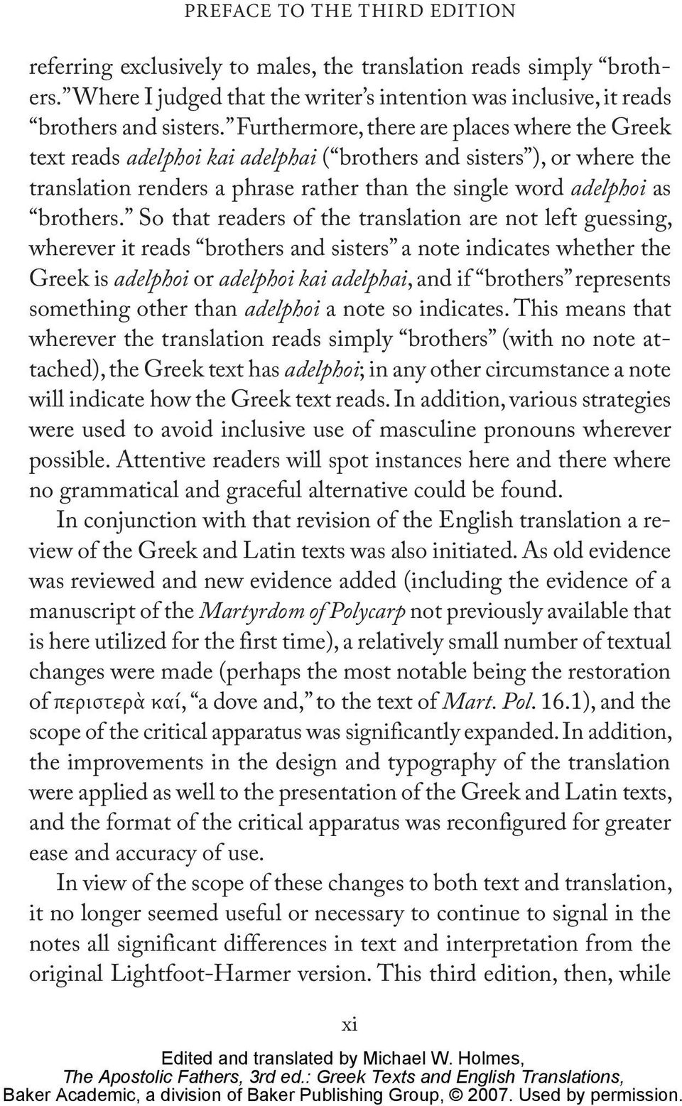 So that readers of the translation are not left guessing, wherever it reads brothers and sisters a note indicates whether the Greek is adelphoi or adelphoi kai adelphai, and if brothers represents