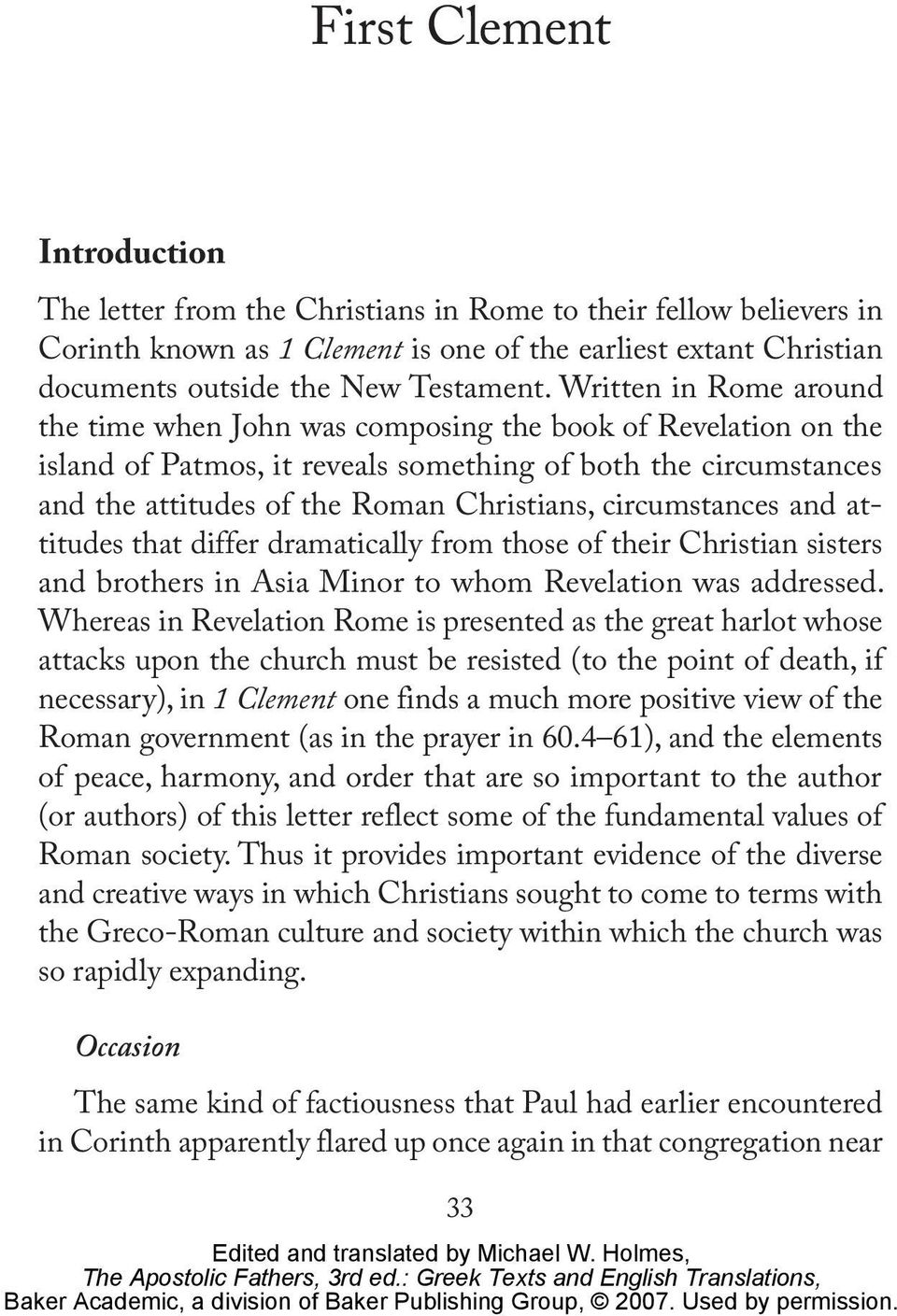 circumstances and attitudes that differ dramatically from those of their Christian sisters and brothers in Asia Minor to whom Revelation was addressed.