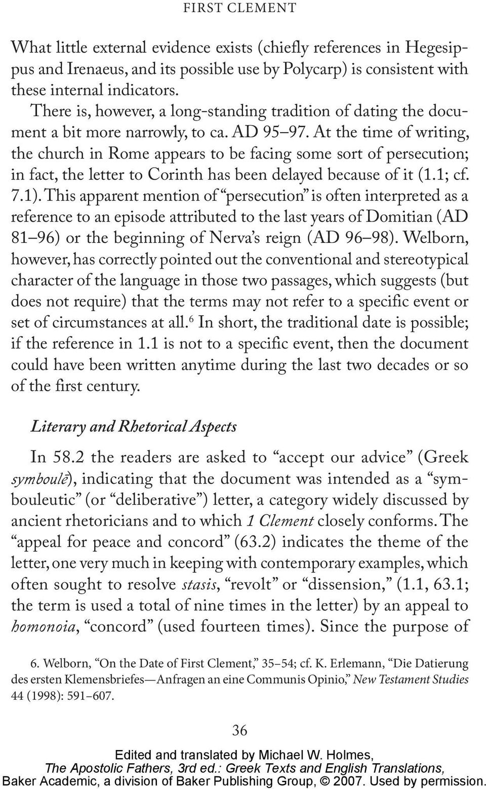 At the time of writing, the church in Rome appears to be facing some sort of persecution; in fact, the letter to Corinth has been delayed because of it (1.1; cf. 7.1).