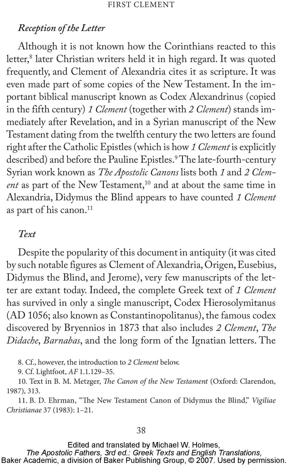 In the important biblical manuscript known as Codex Alexandrinus (copied in the fifth century) 1 Clement (together with 2 Clement) stands immediately after Revelation, and in a Syrian manuscript of