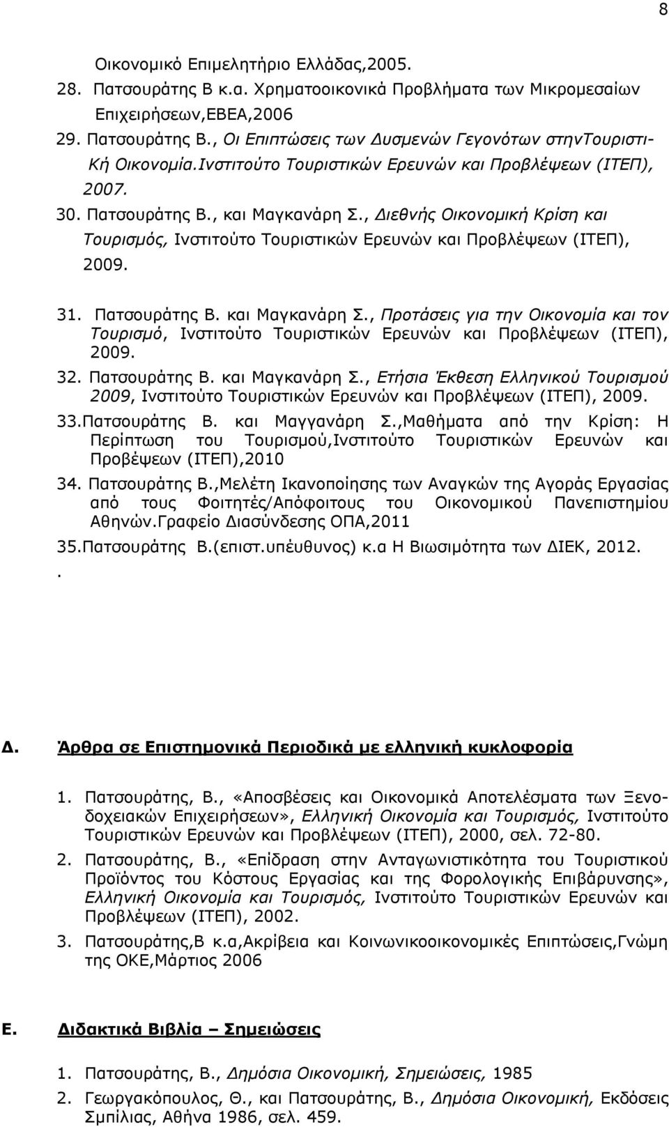 31. Πατσουράτης Β. και Μαγκανάρη Σ., Προτάσεις για την Οικονομία και τον Τουρισμό, Ινστιτούτο Τουριστικών Ερευνών και Προβλέψεων (ΙΤΕΠ), 2009. 32. Πατσουράτης Β. και Μαγκανάρη Σ., Ετήσια Έκθεση Ελληνικού Τουρισμού 2009, Ινστιτούτο Τουριστικών Ερευνών και Προβλέψεων (ΙΤΕΠ), 2009.