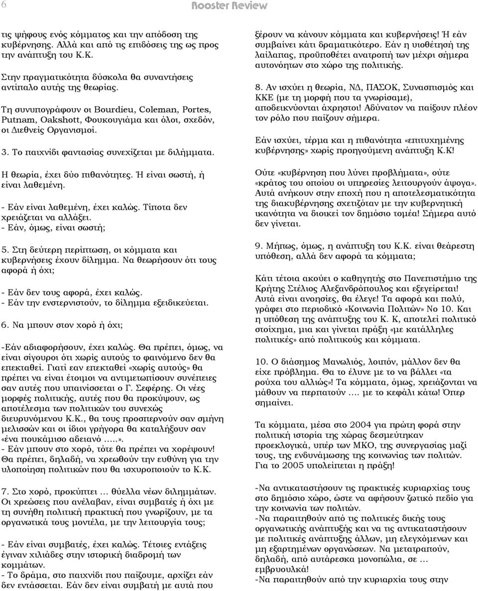 Το παιχνίδι φαντασίας συνεχίζεται µε διλήµµατα. Η θεωρία, έχει δύο πιθανότητες. Ή είναι σωστή, ή είναι λαθεµένη. - Εάν είναι λαθεµένη, έχει καλώς. Τίποτα δεν χρειάζεται να αλλάξει.