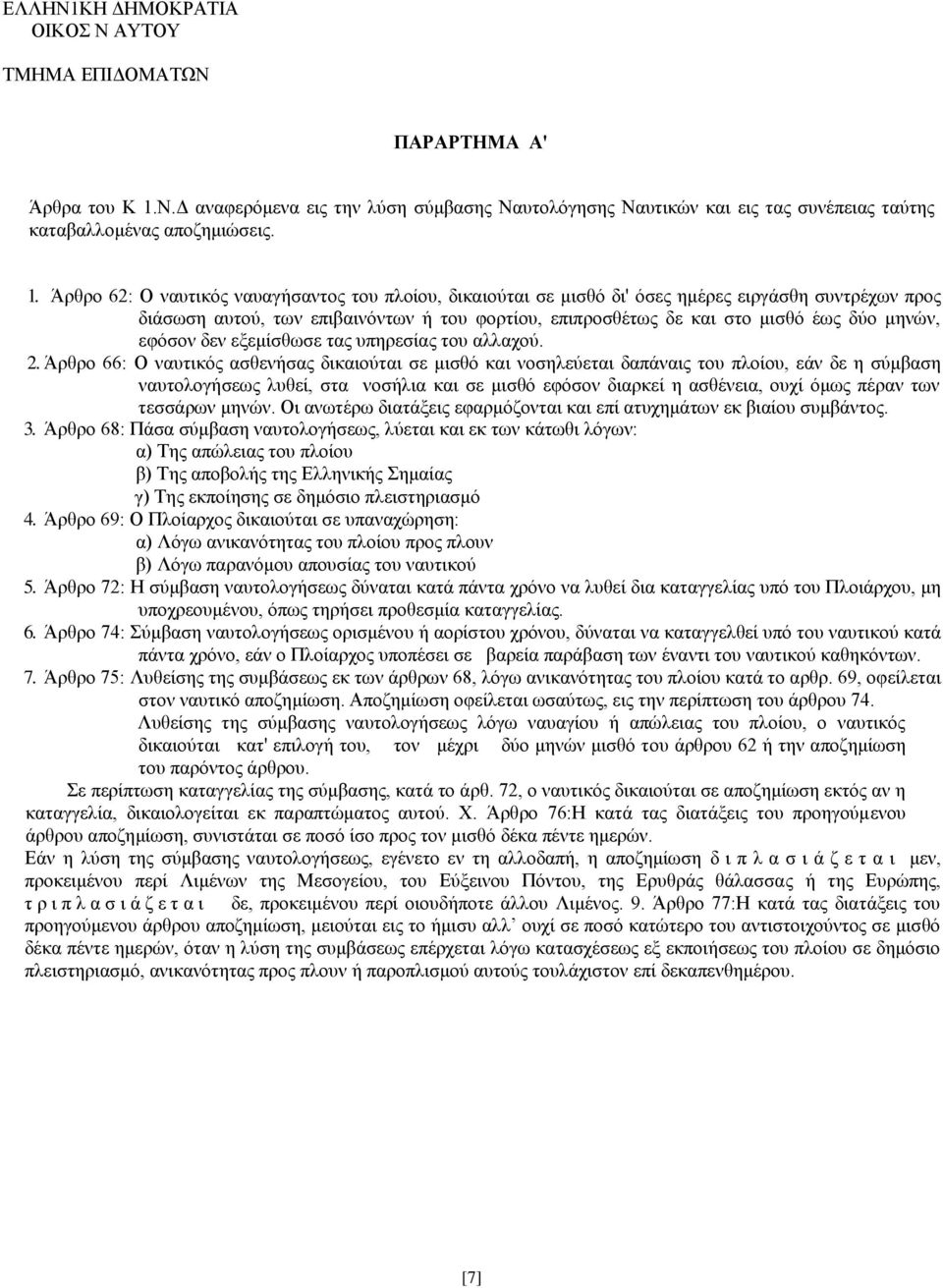 Άρθρο 62: Ο ναυτικός ναυαγήσαντος του πλοίου, δικαιούται σε μισθό δι' όσες ημέρες ειργάσθη συντρέχων προς διάσωση αυτού, των επιβαινόντων ή του φορτίου, επιπροσθέτως δε και στο μισθό έως δύο μηνών,