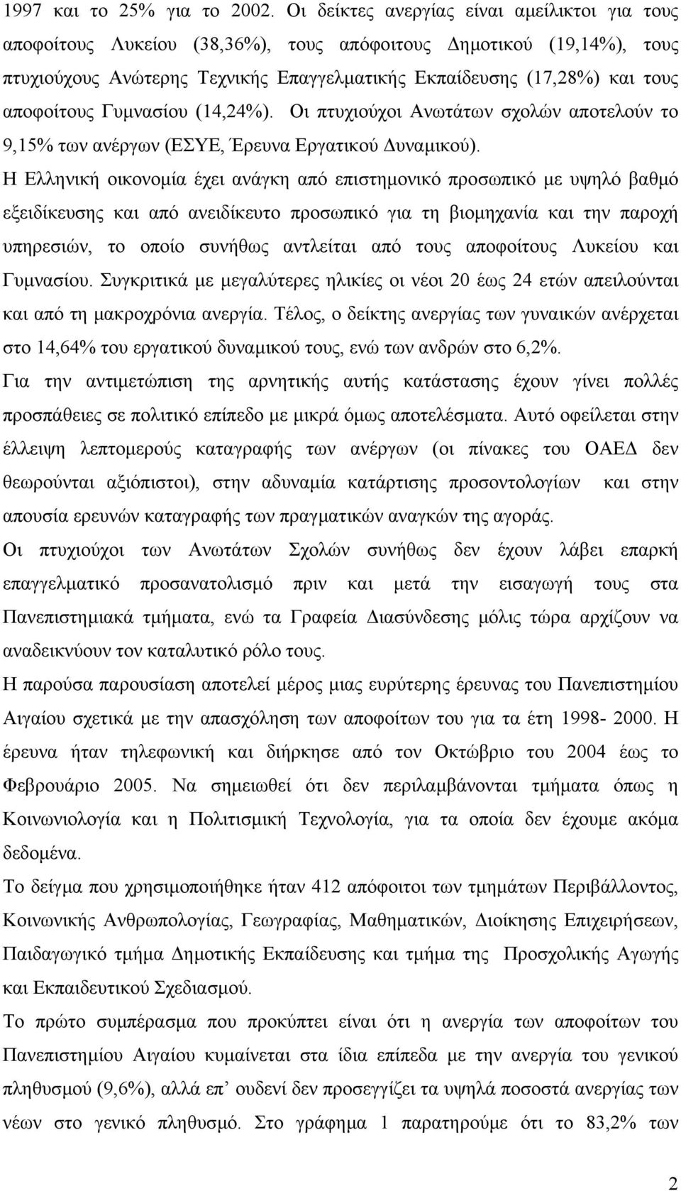 αποφοίτους Γυµνασίου (14,24%). Οι πτυχιούχοι Ανωτάτων σχολών αποτελούν το 9,15% των ανέργων (ΕΣΥΕ, Έρευνα Εργατικού υναµικού).