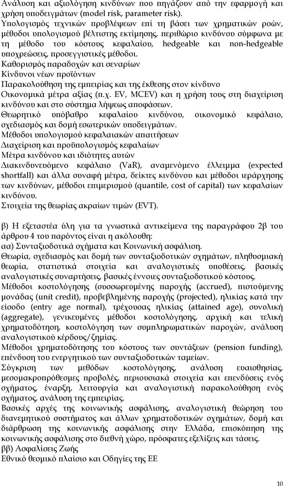 οχρεώσεις, ροσεγγιστικές µέθοδοι. Καθορισµός αραδοχών και σεναρίων Κίνδυνοι νέων ροϊόντων Παρακολούθηση της εµ ειρίας και της έκθεσης στον κίνδυνο Οικονοµικά µέτρα αξίας (.χ. EV, MCEV) και η χρήση τους στη διαχείριση κινδύνου και στο σύστηµα λήψεως α οφάσεων.