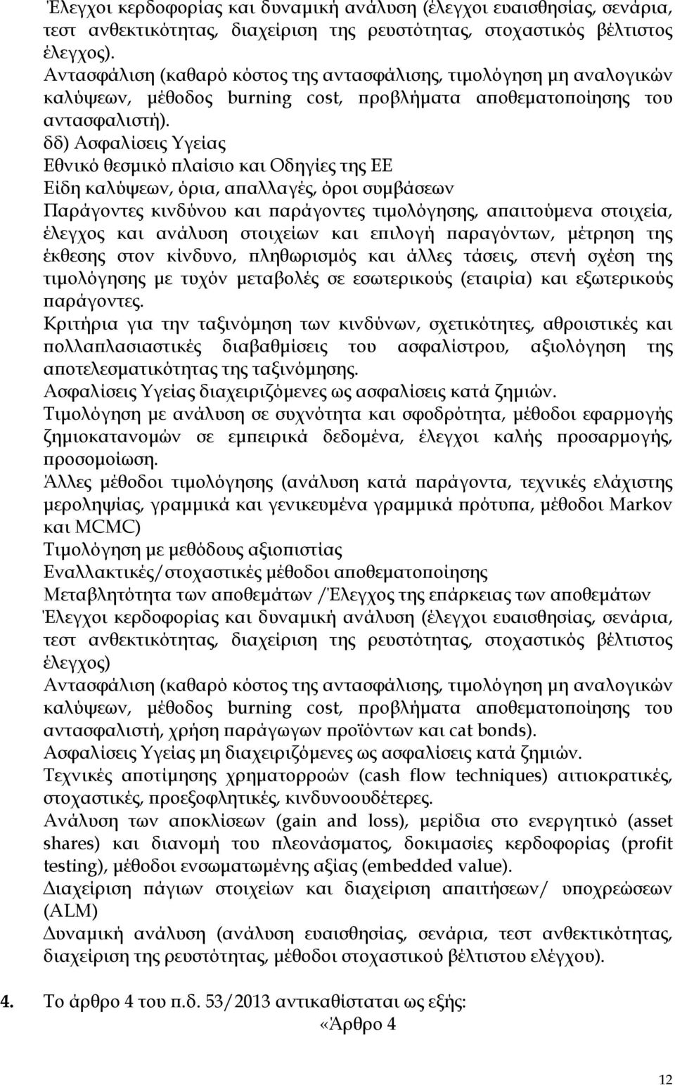 δδ) Ασφαλίσεις Υγείας Εθνικό θεσµικό λαίσιο και Οδηγίες της ΕΕ Είδη καλύψεων, όρια, α αλλαγές, όροι συµβάσεων Παράγοντες κινδύνου και αράγοντες τιµολόγησης, α αιτούµενα στοιχεία, έλεγχος και ανάλυση