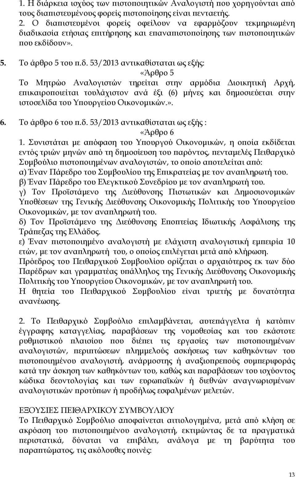 Το Μητρώο Αναλογιστών τηρείται στην αρµόδια ιοικητική Αρχή, ε ικαιρο οιείται τουλάχιστον ανά έξι (6) µήνες και δηµοσιεύεται στην ιστοσελίδα του Υ ουργείου Οικονοµικών.». 6. Το άρθρο 6 του.δ. 3/2013 αντικαθίσταται ως εξής : «Άρθρο 6 1.