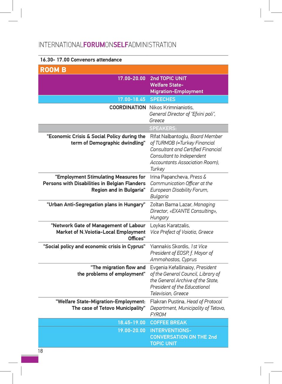 and in Bulgaria" "Urban Anti-Segregation plans in Hungary" "Network Gate of Management of Labour Market of N.Voiotia-Local Employment Offices" "Social policy and economic crisis in Cyprus" 17.00-20.