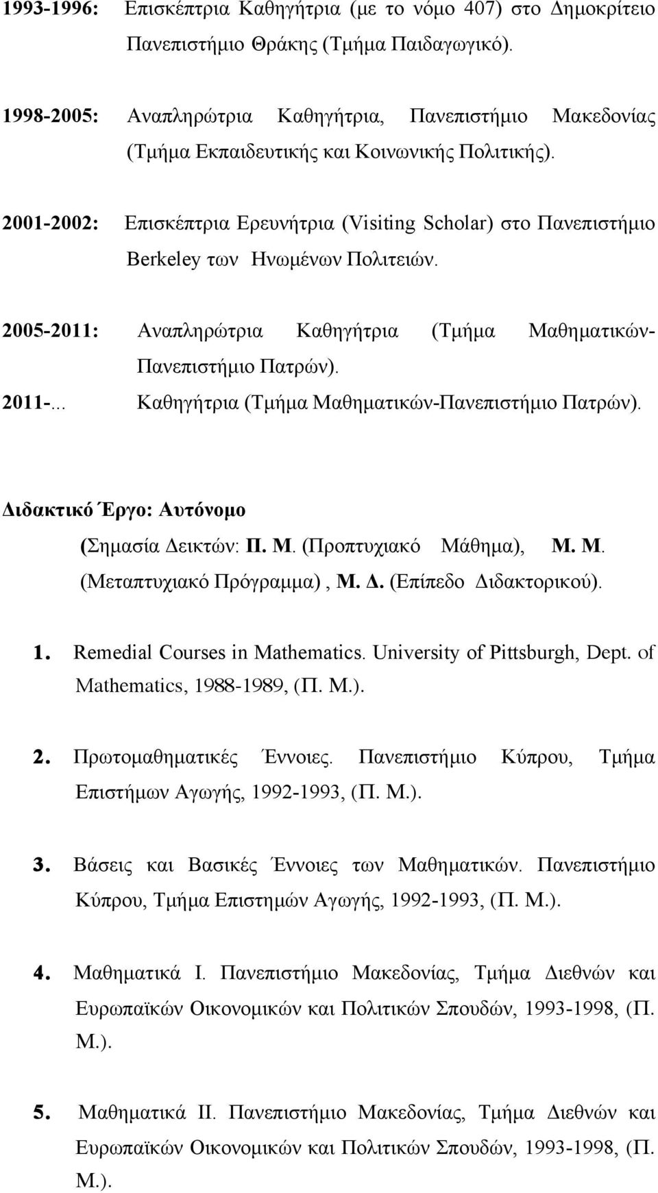 2001-2002: Επισκέπτρια Ερευνήτρια (Visiting Scholar) στο Πανεπιστήµιο Berkeley των Ηνωµένων Πολιτειών. 2005-2011: Αναπληρώτρια Καθηγήτρια (Τµήµα Μαθηµατικών- Πανεπιστήµιο Πατρών). 2011-.