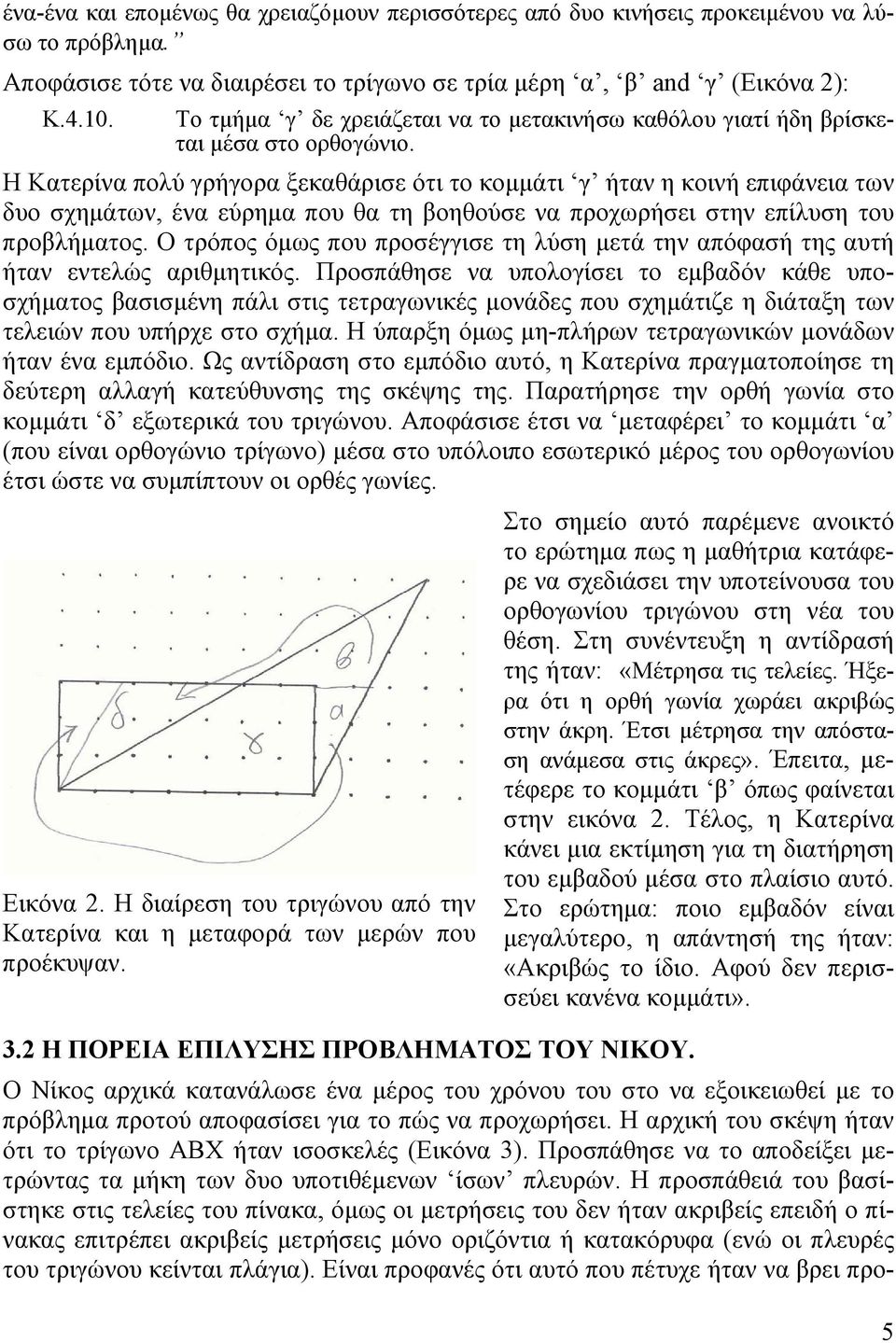 Η Κατερίνα πολύ γρήγορα ξεκαθάρισε ότι το κοµµάτι γ ήταν η κοινή επιφάνεια των δυο σχηµάτων, ένα εύρηµα που θα τη βοηθούσε να προχωρήσει στην επίλυση του προβλήµατος.