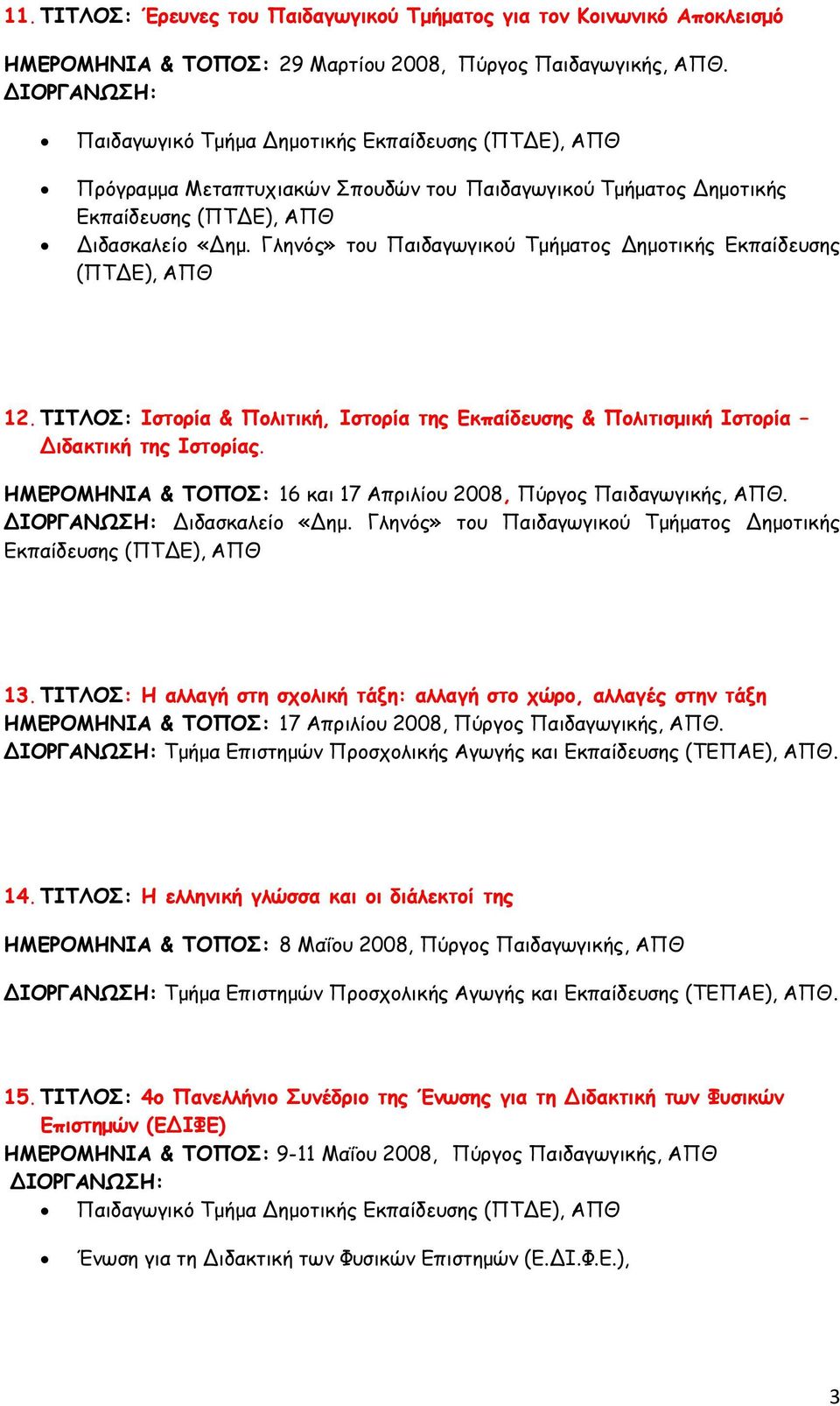 ΠΖΠΘΜΟ: Ζζημνία & Νμιηηηθή, Ζζημνία ηεξ Γθπαίδεοζεξ & Νμιηηηζμηθή Ζζημνία Δηδαθηηθή ηεξ Ζζημνίαξ. ΕΙΓΞΜΙΕΚΖΑ & ΠΜΝΜΟ: 16 και 17 Αποιλίξρ 2008, Πύογξπ Παιδαγωγικήπ, ΑΠΘ. Διδαζκαλείξ «Δημ.