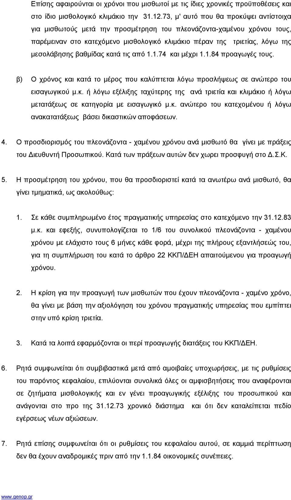 βαθµίδας κατά τις από 1.1.74 και µέχρι 1.1.84 προαγωγές τους. β) Ο χρόνος και κατά το µέρος που καλύπτεται λόγω προσλήψεως σε ανώτερο του εισαγωγικού µ.κ. ή λόγω εξέλιξης ταχύτερης της ανά τριετία και κλιµάκιο ή λόγω µετατάξεως σε κατηγορία µε εισαγωγικό µ.