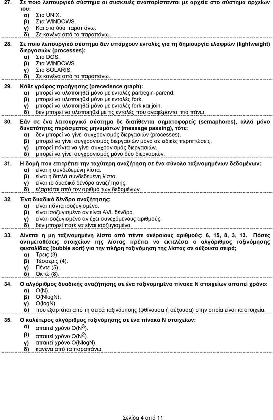 Κάθε γράφος προήγησης (precedence graph): α) µπορεί να υλοποιηθεί µόνο µε εντολές parbegin-parend. β) µπορεί να υλοποιηθεί µόνο µε εντολές fork. γ) µπορεί να υλοποιηθεί µόνο µε εντολές fork και join.