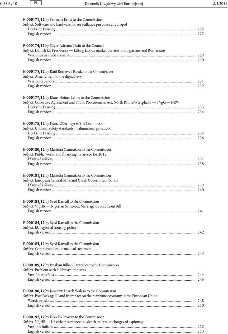 .. 230 E-000175/12 by Raül Romeva i Rueda to the Commission Subject: Amendment to the digital levy Versión española... 231 English version.