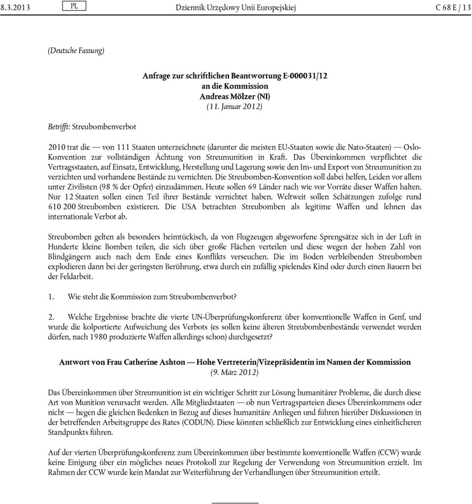 Das Übereinkommen verpflichtet die Vertragsstaaten, auf Einsatz, Entwicklung, Herstellung und Lagerung sowie den Im und Export von Streumunition zu verzichten und vorhandene Bestände zu vernichten.