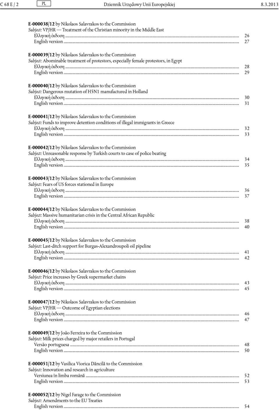 .. 29 E-000040/12 by Nikolaos Salavrakos to the Commission Subject: Dangerous mutation of H5N1 manufactured in Holland Ελληνική έκδοση... 30 English version.