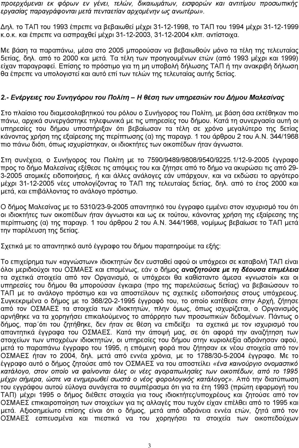 Με βάση τα παραπάνω, μέσα στο 2005 μπορούσαν να βεβαιωθούν μόνο τα τέλη της τελευταίας 5ετίας, δηλ. από το 2000 και μετά. Τα τέλη των προηγουμένων ετών (από 1993 μέχρι και 1999) είχαν παραγραφεί.